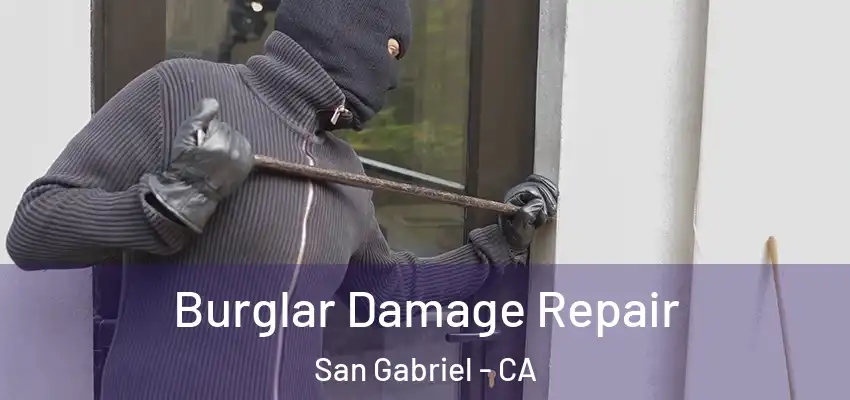 Burglar Damage Repair San Gabriel - CA